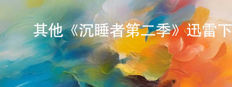 崔国栋发布其他《沉睡者第二季》迅雷下载/在线观看/百度云-犯罪/历史载-美剧天堂